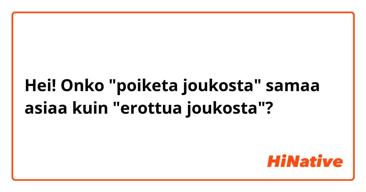 Hei! Onko "poiketa joukosta" samaa asiaa kuin "erottua joukosta"?