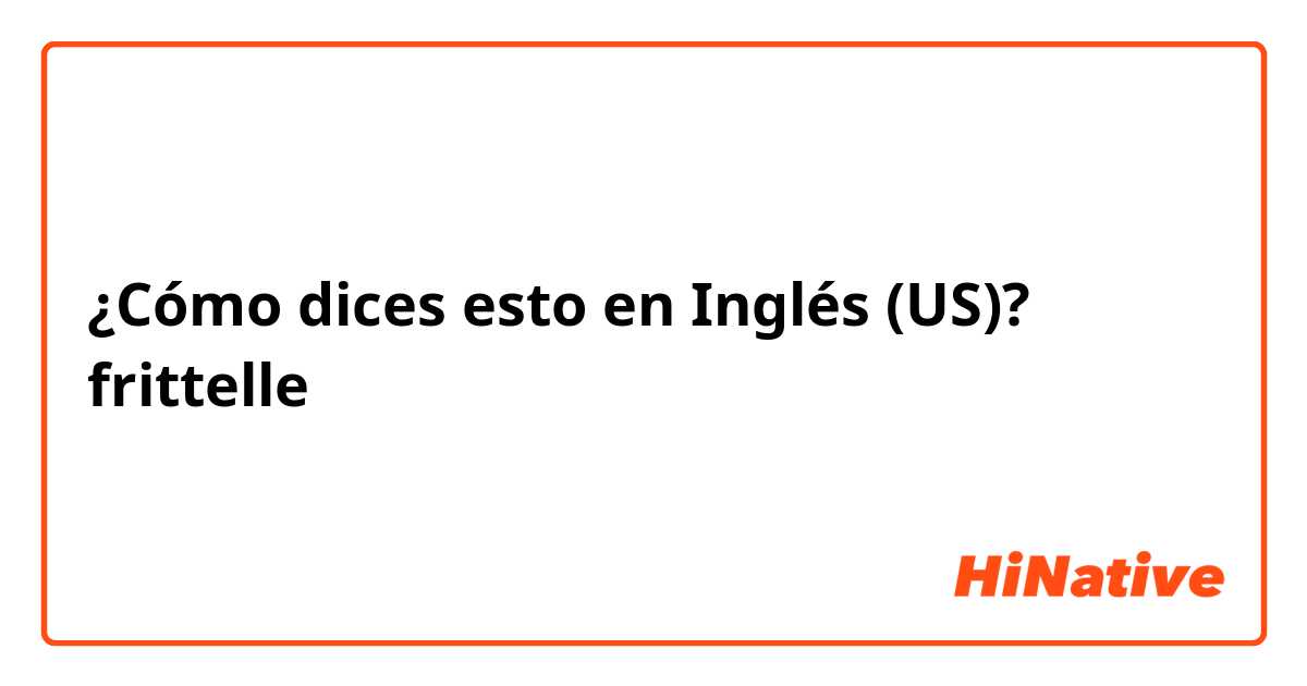 ¿Cómo dices esto en Inglés (US)? frittelle 