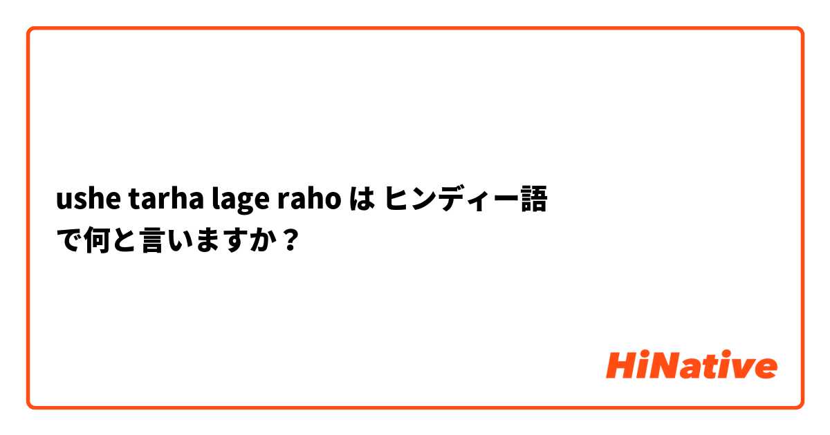 ushe tarha lage raho  は ヒンディー語 で何と言いますか？