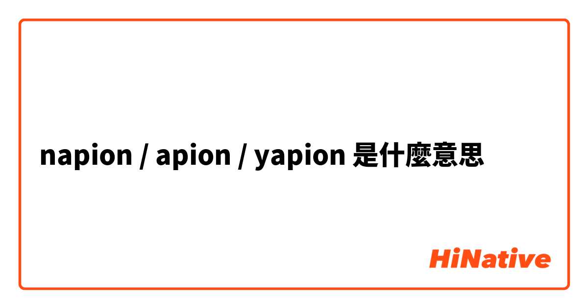 napion / apion / yapion是什麼意思