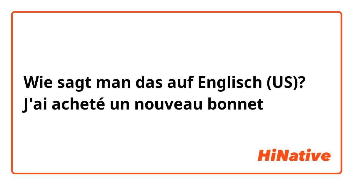 Wie sagt man das auf Englisch (US)? J'ai acheté un nouveau bonnet 