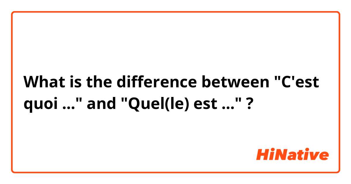 What is the difference between "C'est quoi ..." and "Quel(le) est ..." ?