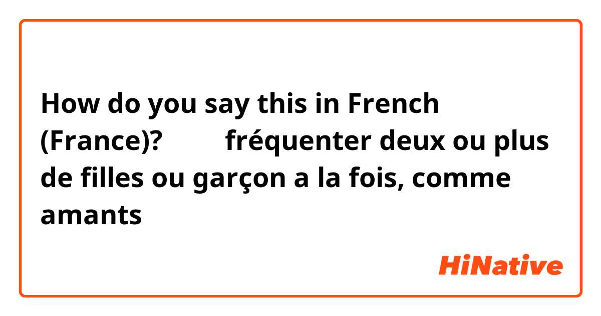 How do you say this in French (France)? 劈腿 （fréquenter deux ou plus de filles ou garçon a la fois, comme amants 
