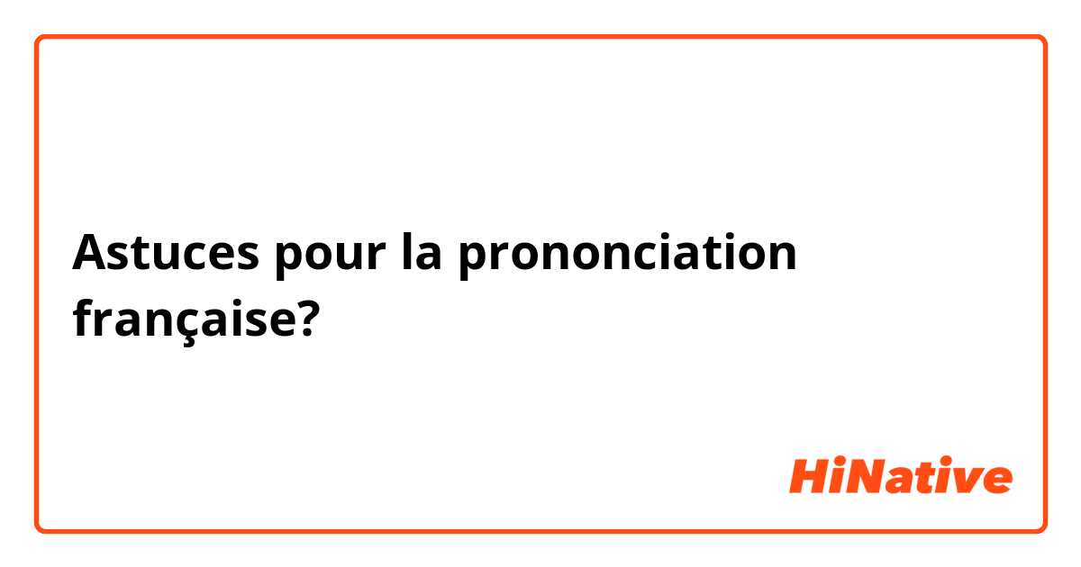 Astuces pour la prononciation française?