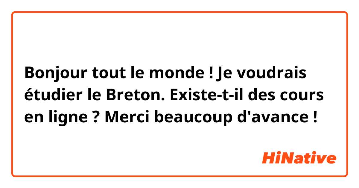 Bonjour tout le monde !
Je voudrais étudier le Breton. Existe-t-il des cours en ligne ?
Merci beaucoup d'avance !