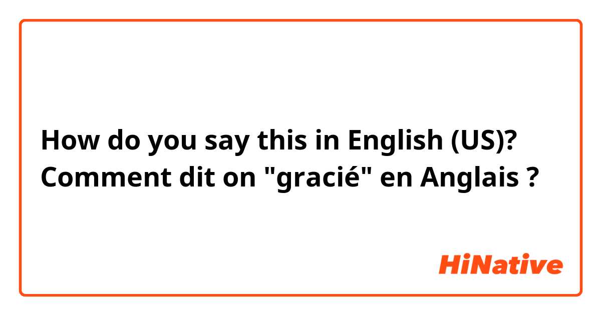 How do you say this in English (US)? Comment dit on "gracié" en Anglais ? 
