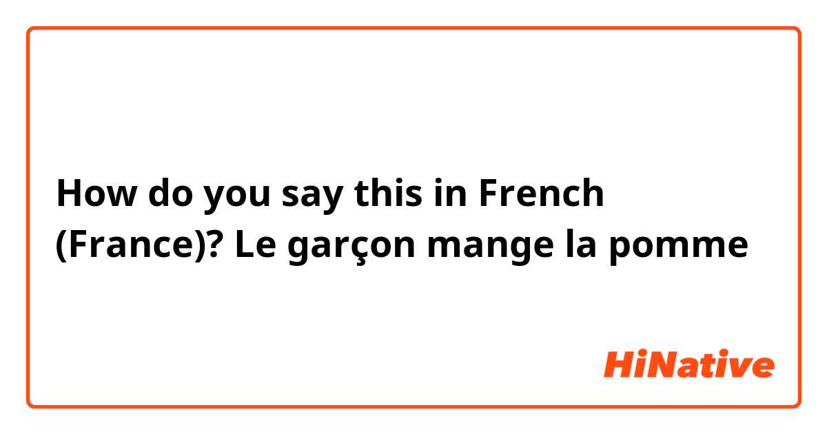 How do you say this in French (France)? Le garçon  mange la pomme 
