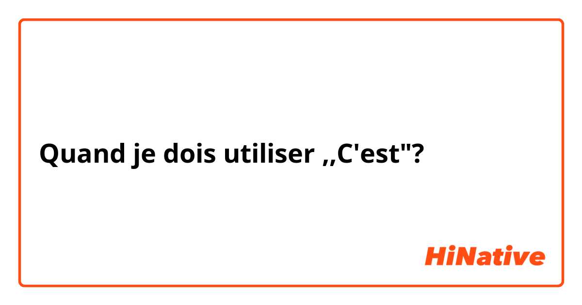 Quand je dois utiliser ,,C'est"?