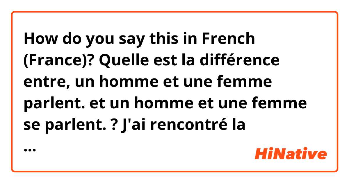 How do you say this in French (France)? Quelle est la différence entre,

un homme et une femme parlent.

et

un homme et une femme se parlent.

?

J'ai rencontré la première phrase dans un exemen de compréhension orale. Et ça signifie un homme et une femme a une conversation.