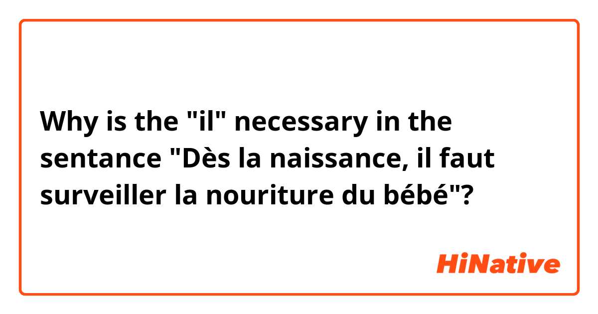 Why is the "il" necessary in the sentance "Dès la naissance, il faut surveiller la nouriture du bébé"?