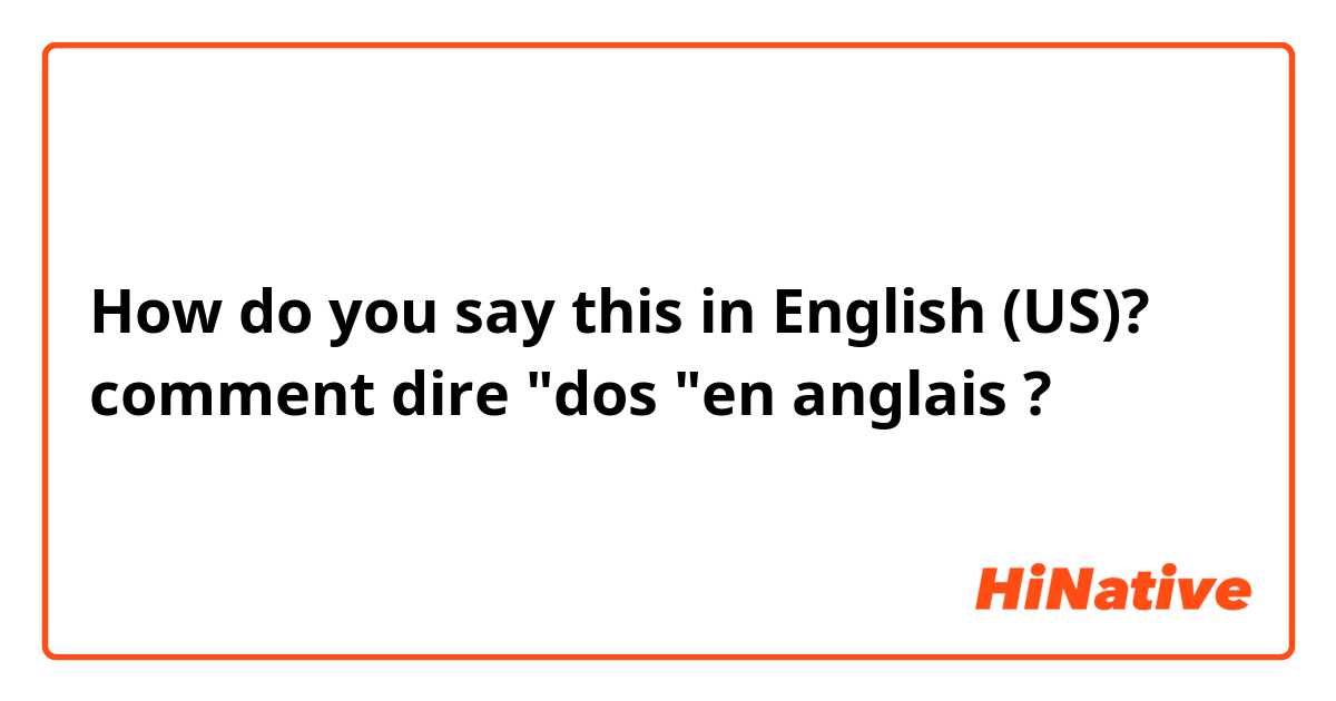 How do you say this in English (US)? comment dire "dos "en anglais ?