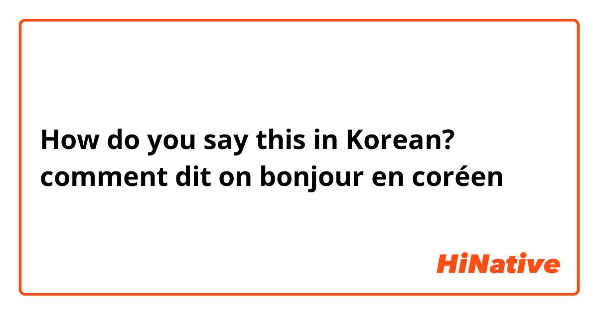 How do you say this in Korean? comment dit on bonjour en coréen 