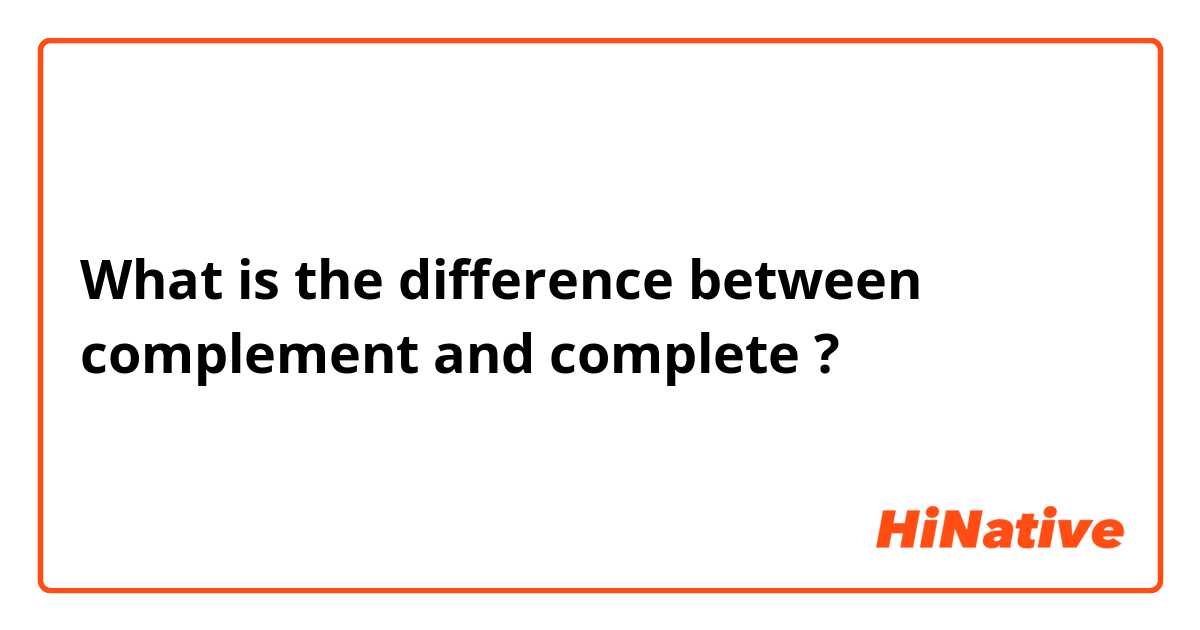 What is the difference between complement  and complete ?