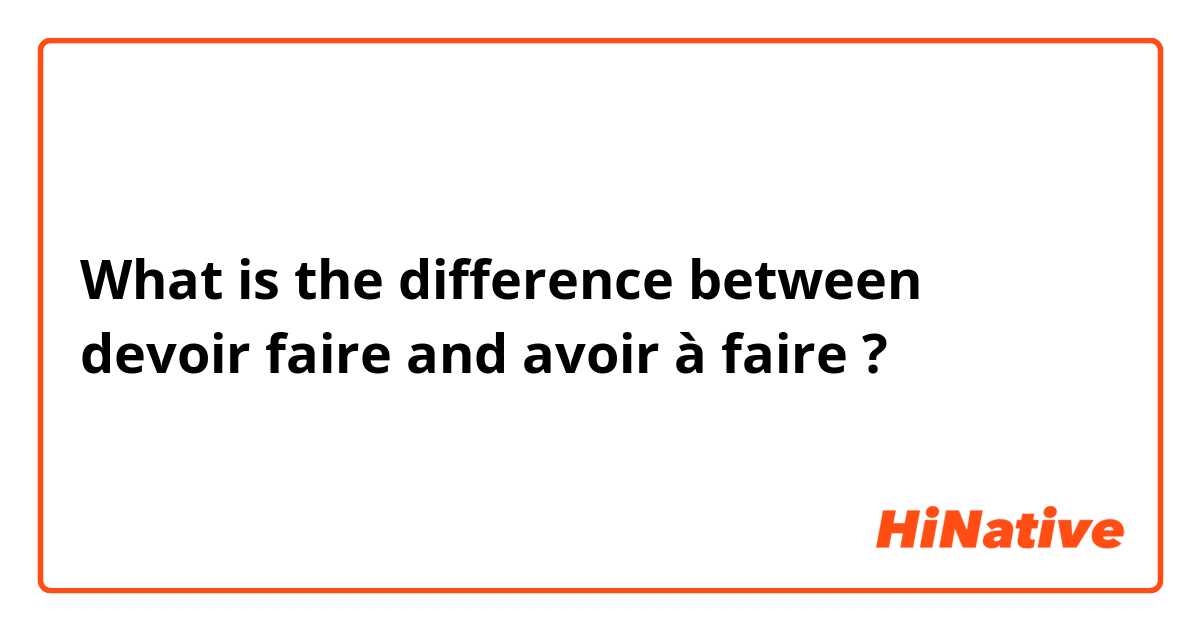 What is the difference between devoir faire and avoir à faire ?