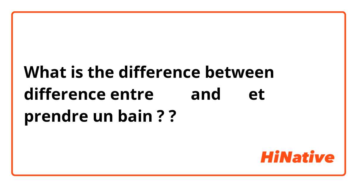 What is the difference between difference entre 洗淋浴 and 洗澡  et prendre un bain ? ?