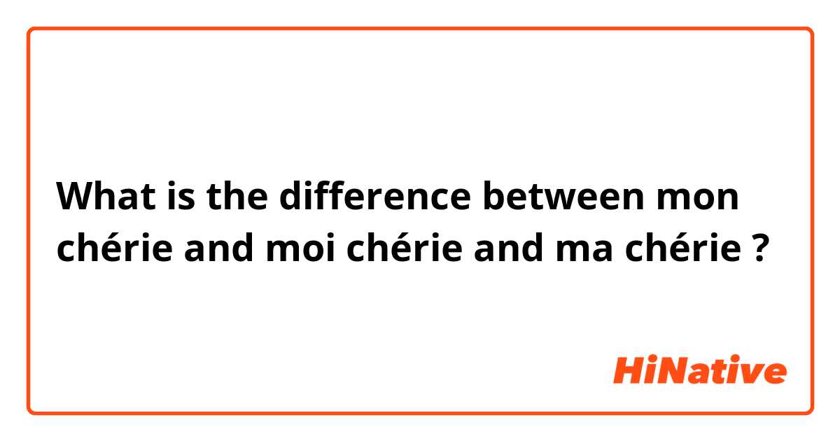 What is the difference between mon chérie and moi chérie  and ma chérie  ?