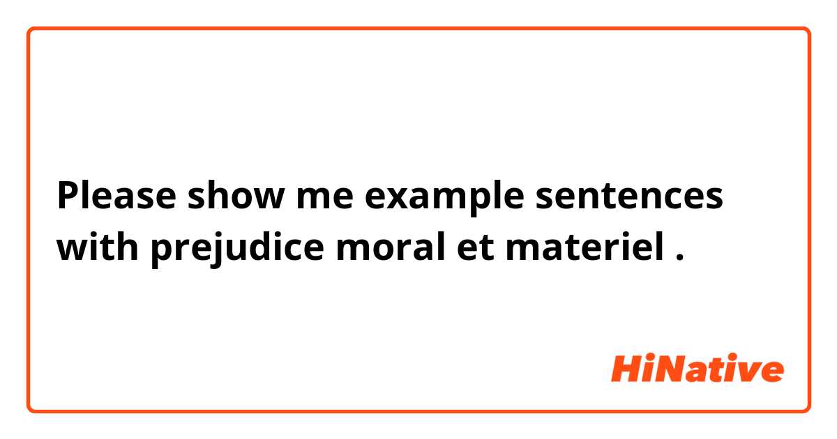 Please show me example sentences with prejudice moral et materiel.