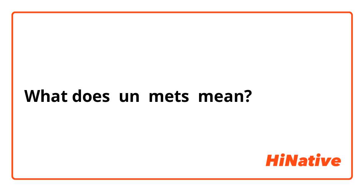 What does un  mets mean?