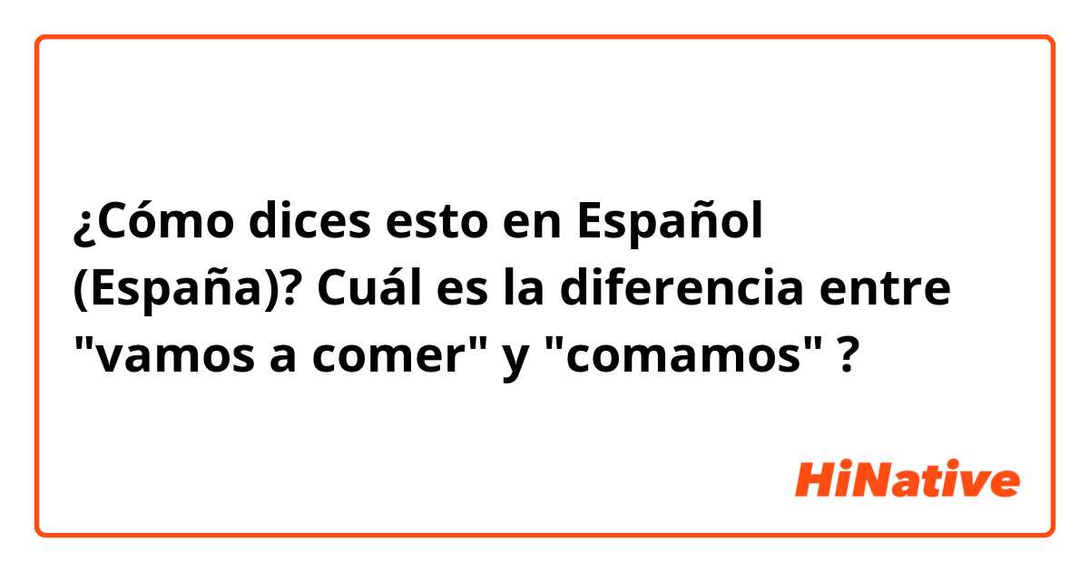 ¿Cómo dices esto en Español (España)? Cuál es la diferencia entre "vamos a comer" y "comamos" ?



