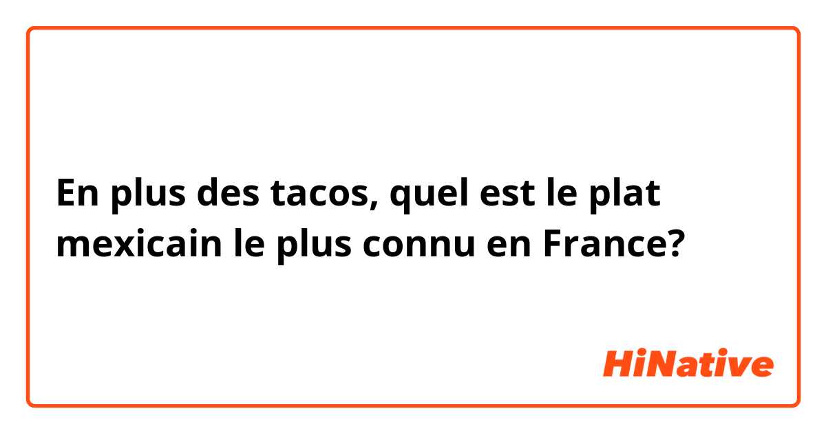 En plus des tacos, quel est le plat mexicain le plus connu en France?
