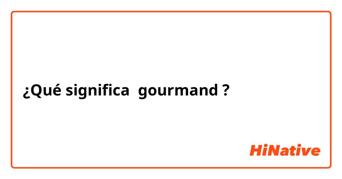 ¿Qué significa gourmand?