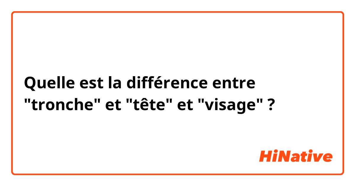 Quelle est la différence entre "tronche" et "tête" et "visage" ?