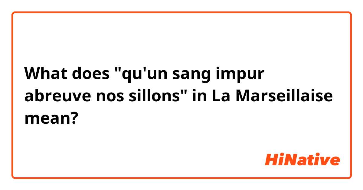 What does "qu'un sang impur abreuve nos sillons" in La Marseillaise mean?