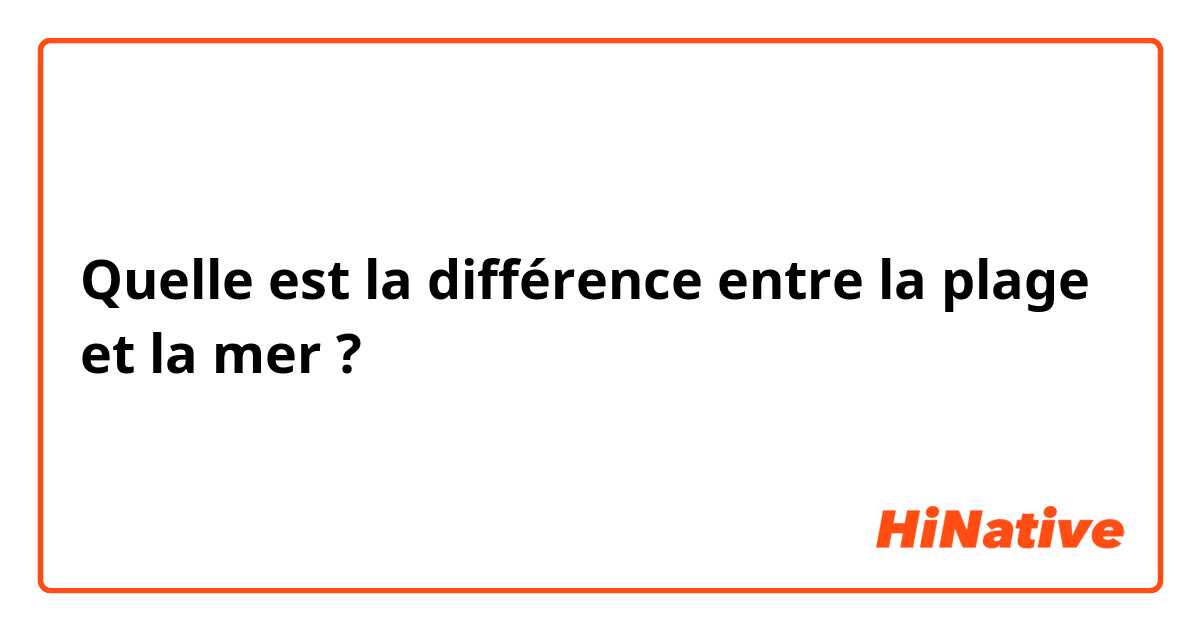 Quelle est la différence entre la plage et la mer ?