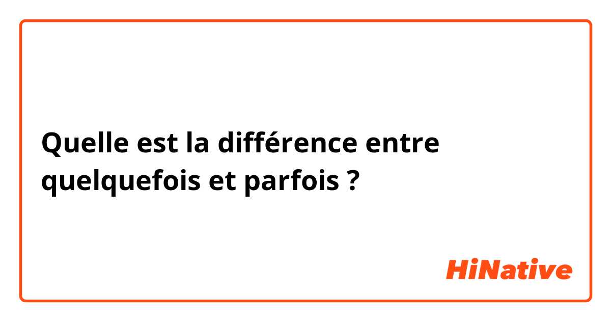 Quelle est la différence entre quelquefois et parfois ?