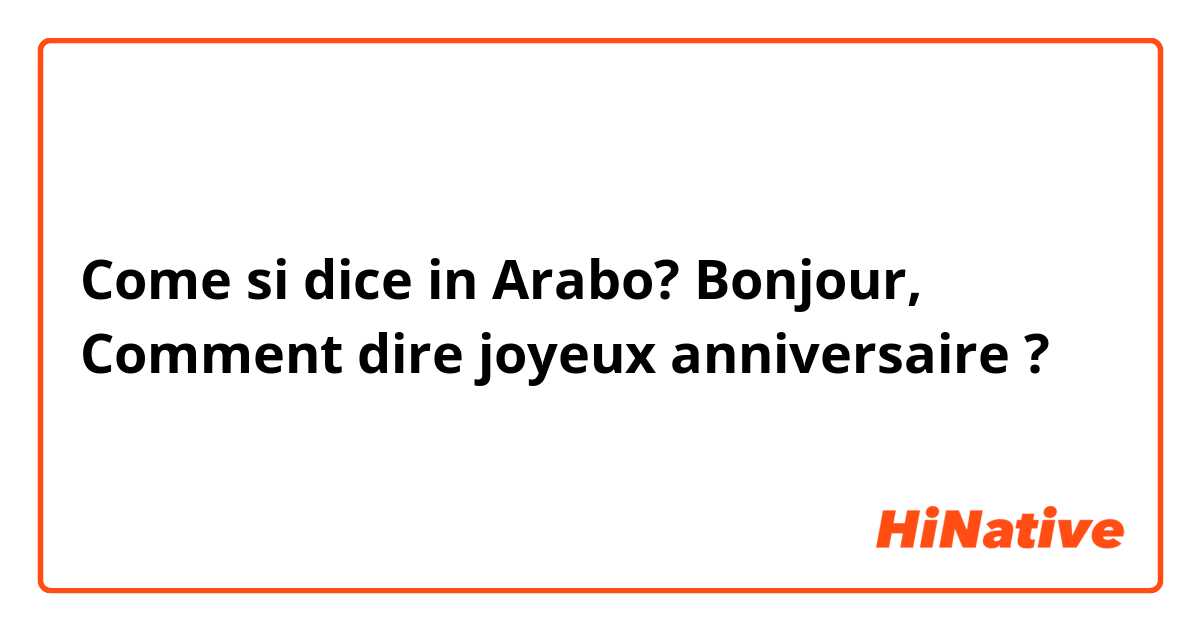 Come si dice in Arabo? Bonjour, Comment dire joyeux anniversaire ? 