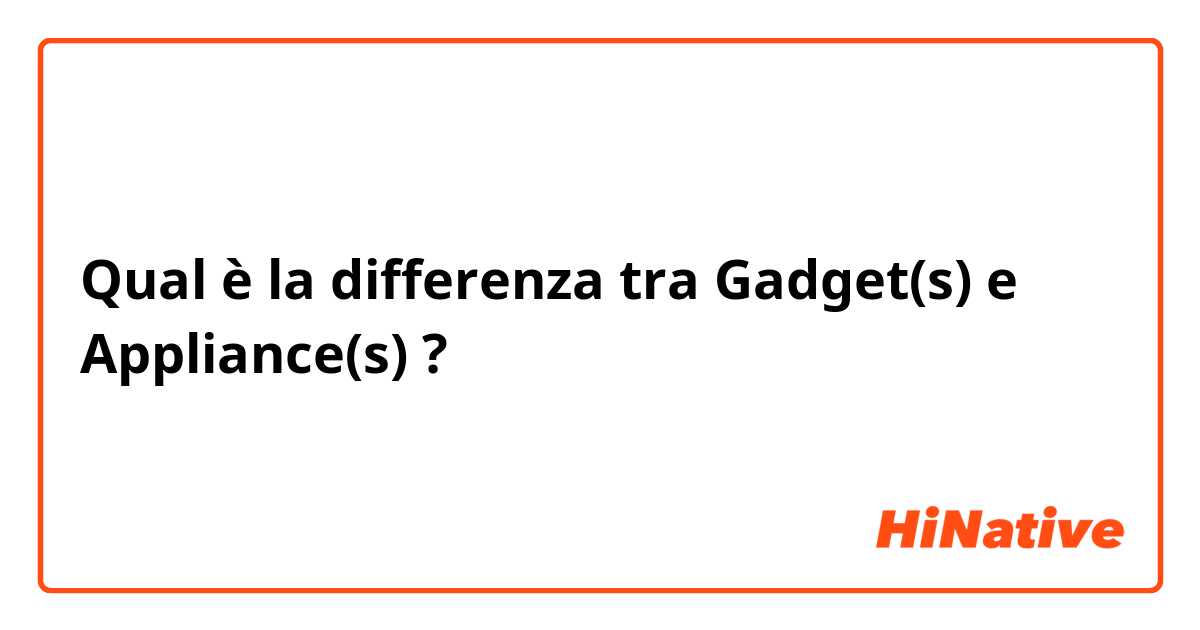 Qual è la differenza tra  Gadget(s) e Appliance(s) ?