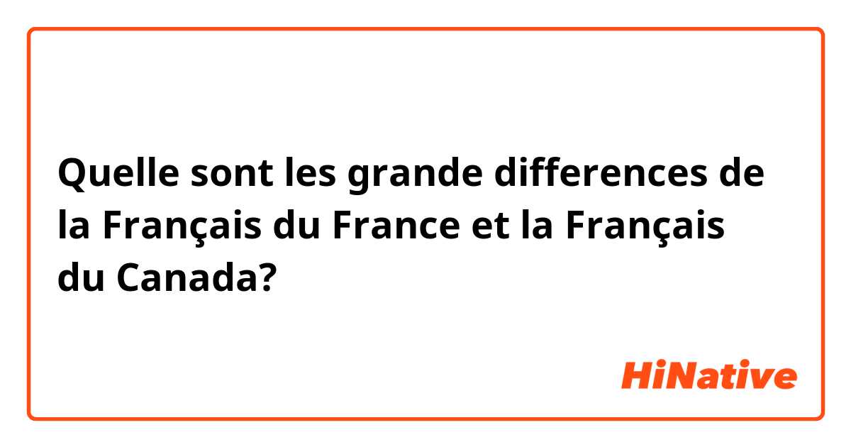 Quelle sont les grande differences de la Français du France et la Français du Canada?