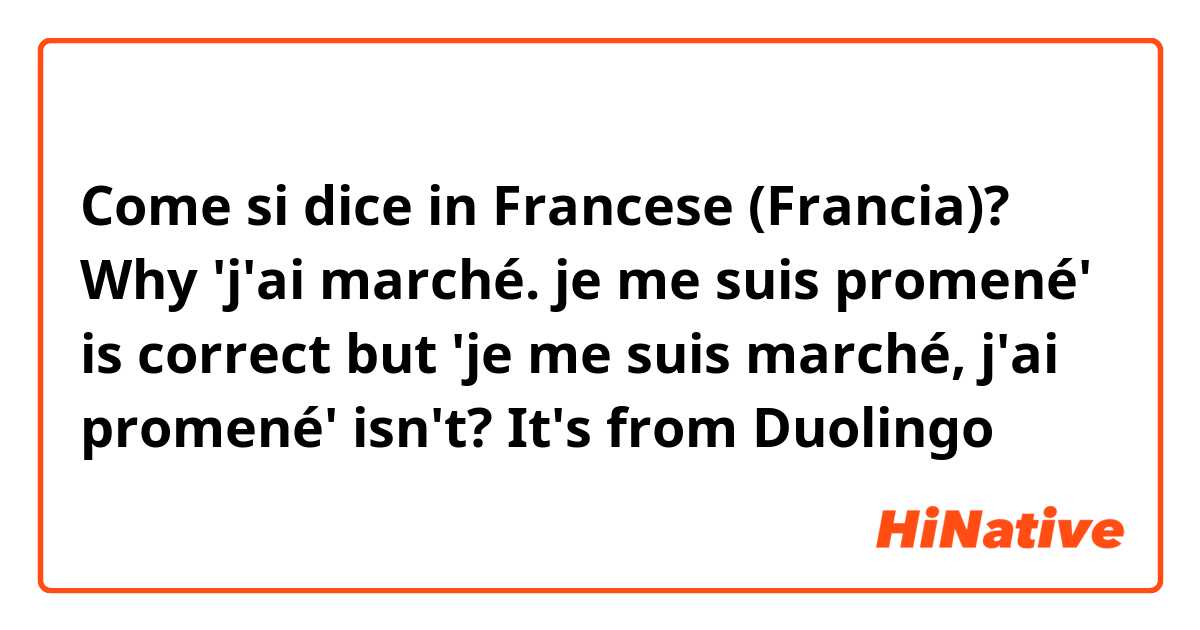 Come si dice in Francese (Francia)? Why 'j'ai marché.  je me suis promené' is correct but 'je me suis marché, j'ai promené' isn't?
It's from Duolingo
