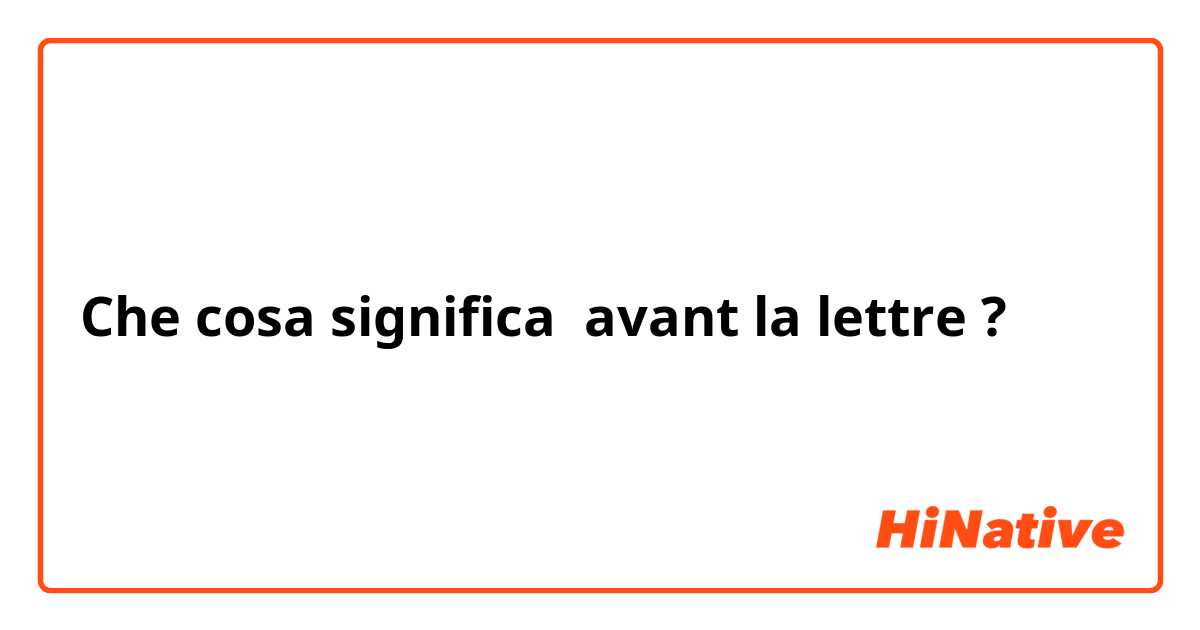 Che cosa significa avant la lettre?