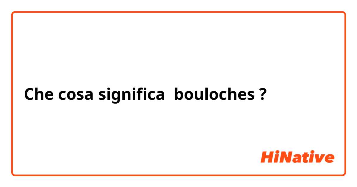 Che cosa significa bouloches?