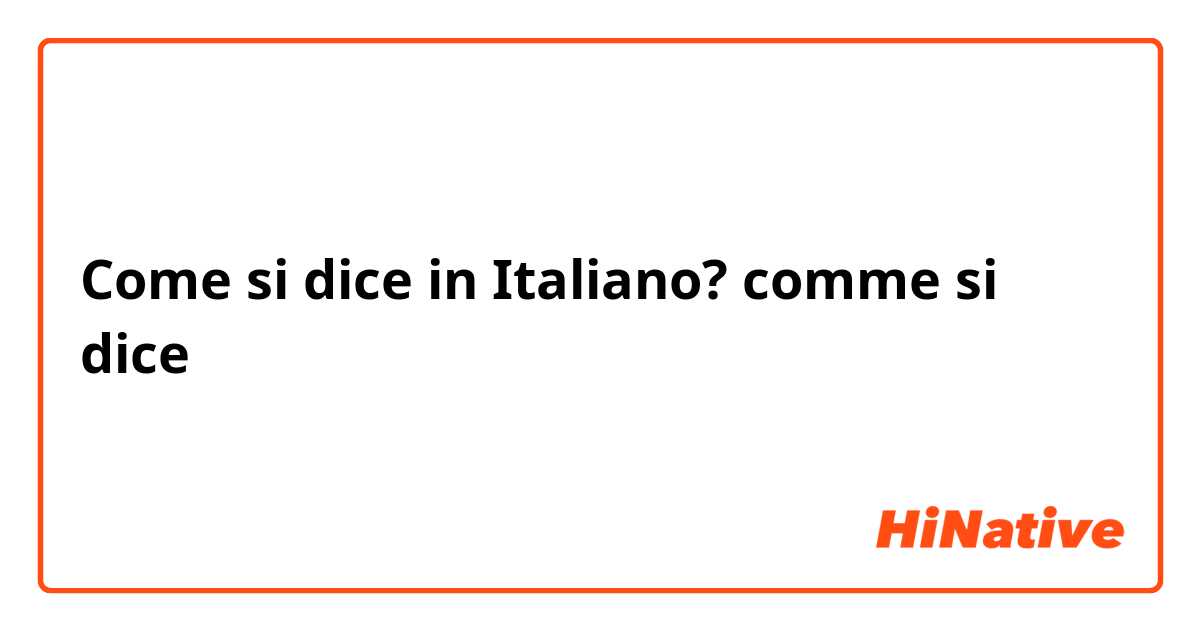 Come si dice in Italiano? comme si dice