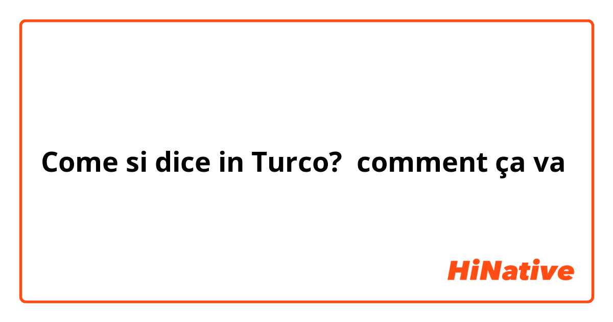 Come si dice in Turco? comment ça va 