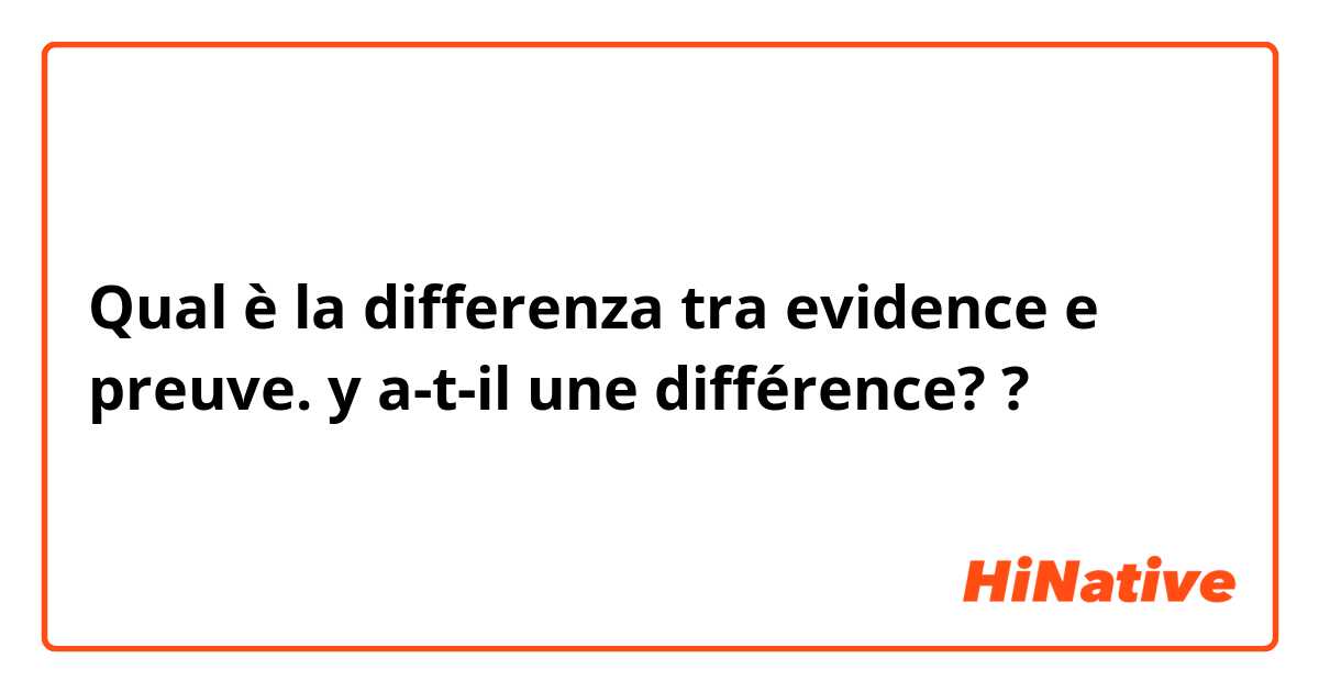 Qual è la differenza tra  evidence e preuve. y a-t-il une différence? ?