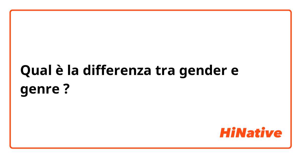 Qual è la differenza tra  gender e genre ?