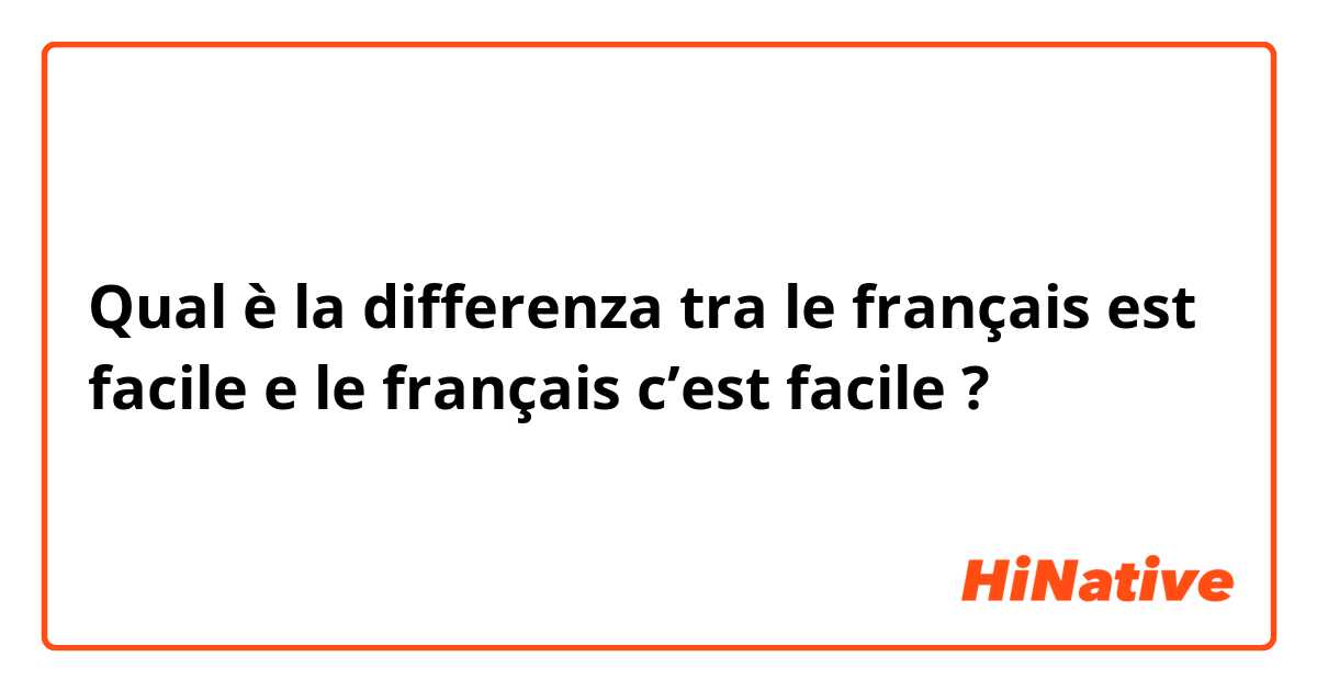 Qual è la differenza tra  le français est facile  e le français c’est facile  ?