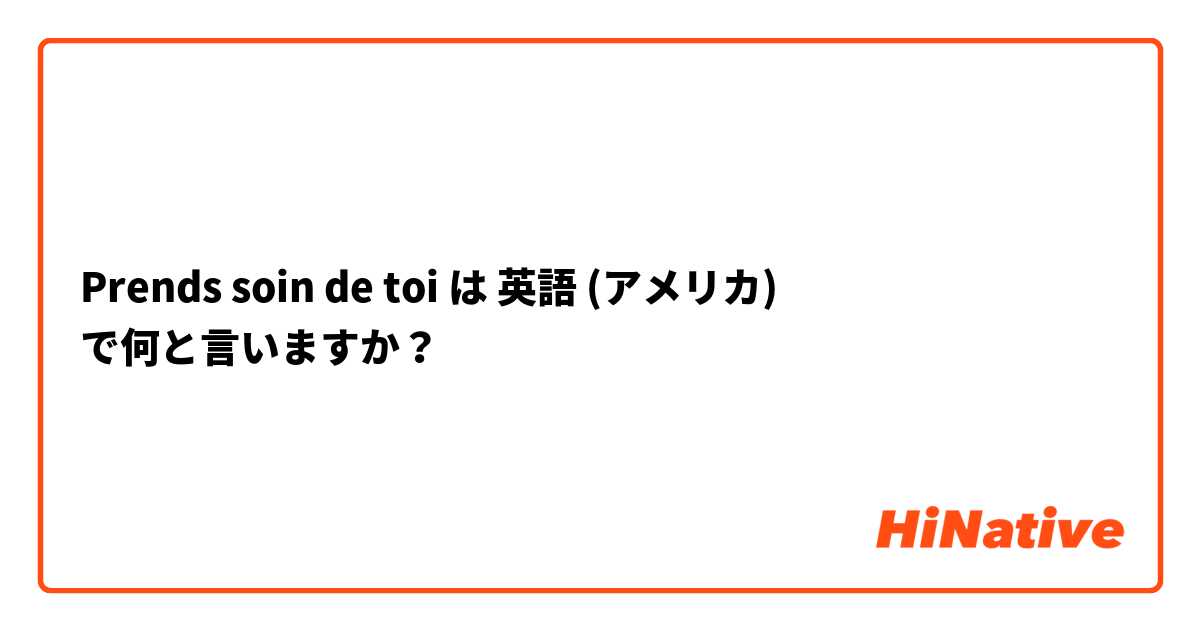 Prends soin de toi は 英語 (アメリカ) で何と言いますか？