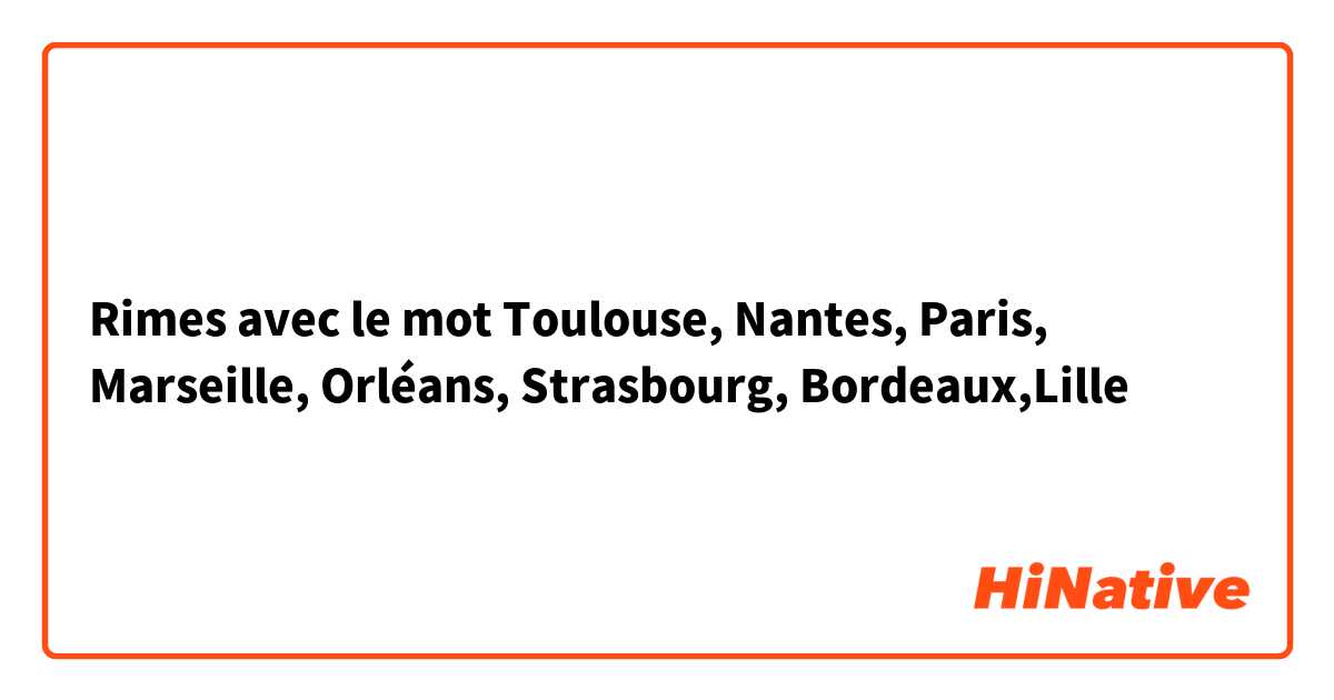 Rimes avec le mot Toulouse, Nantes, Paris, Marseille, Orléans, Strasbourg, Bordeaux,Lille