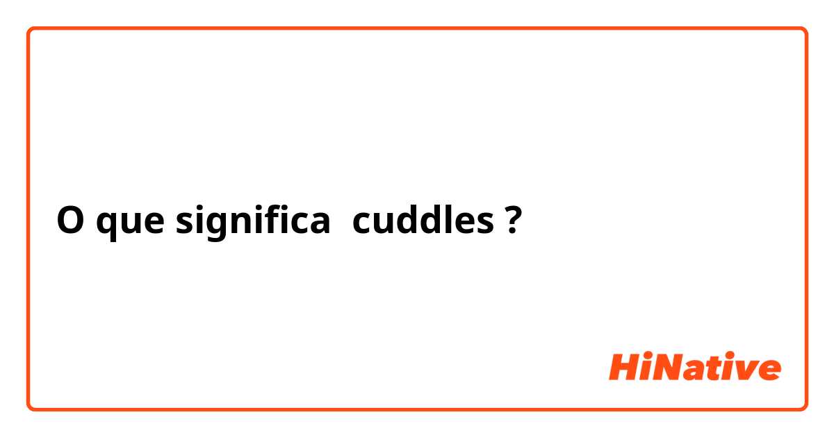 O que significa cuddles?