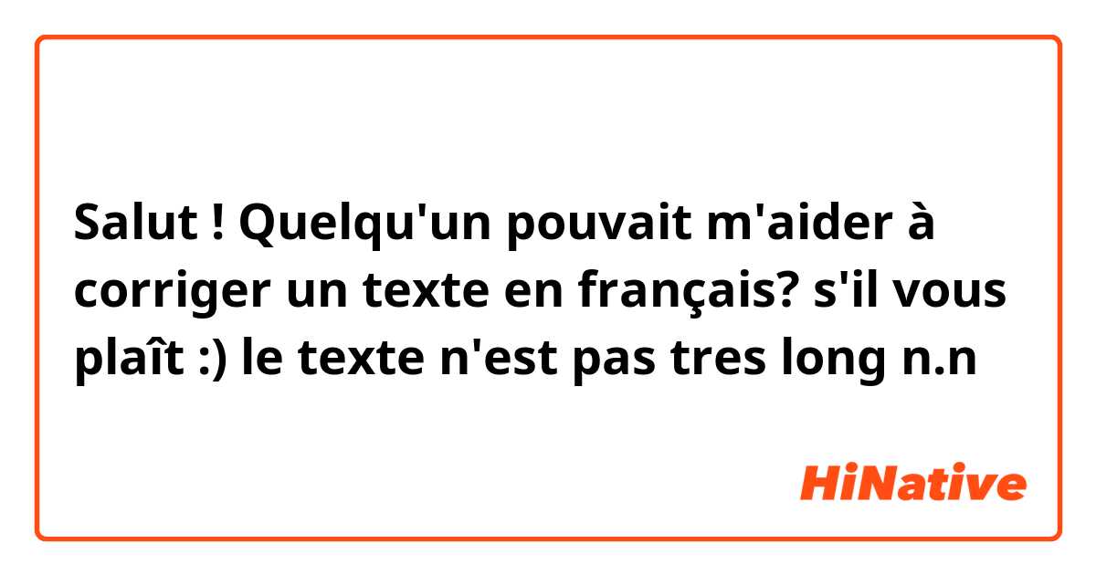 Salut ! Quelqu'un pouvait m'aider à corriger un texte en français? s'il vous plaît :) le texte n'est pas tres long n.n