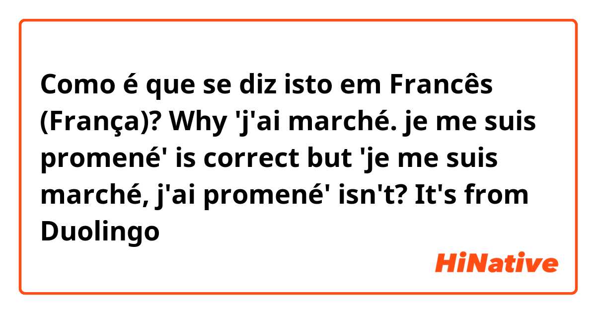 Como é que se diz isto em Francês (França)? Why 'j'ai marché.  je me suis promené' is correct but 'je me suis marché, j'ai promené' isn't?
It's from Duolingo

