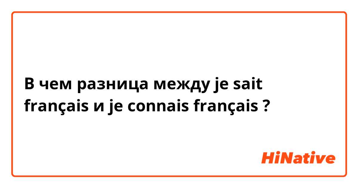 В чем разница между je sait français и je connais français ?