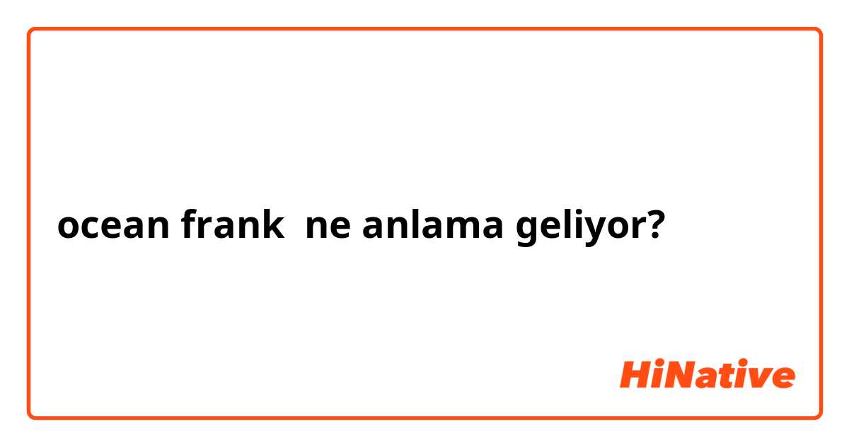 ocean frank ne anlama geliyor?