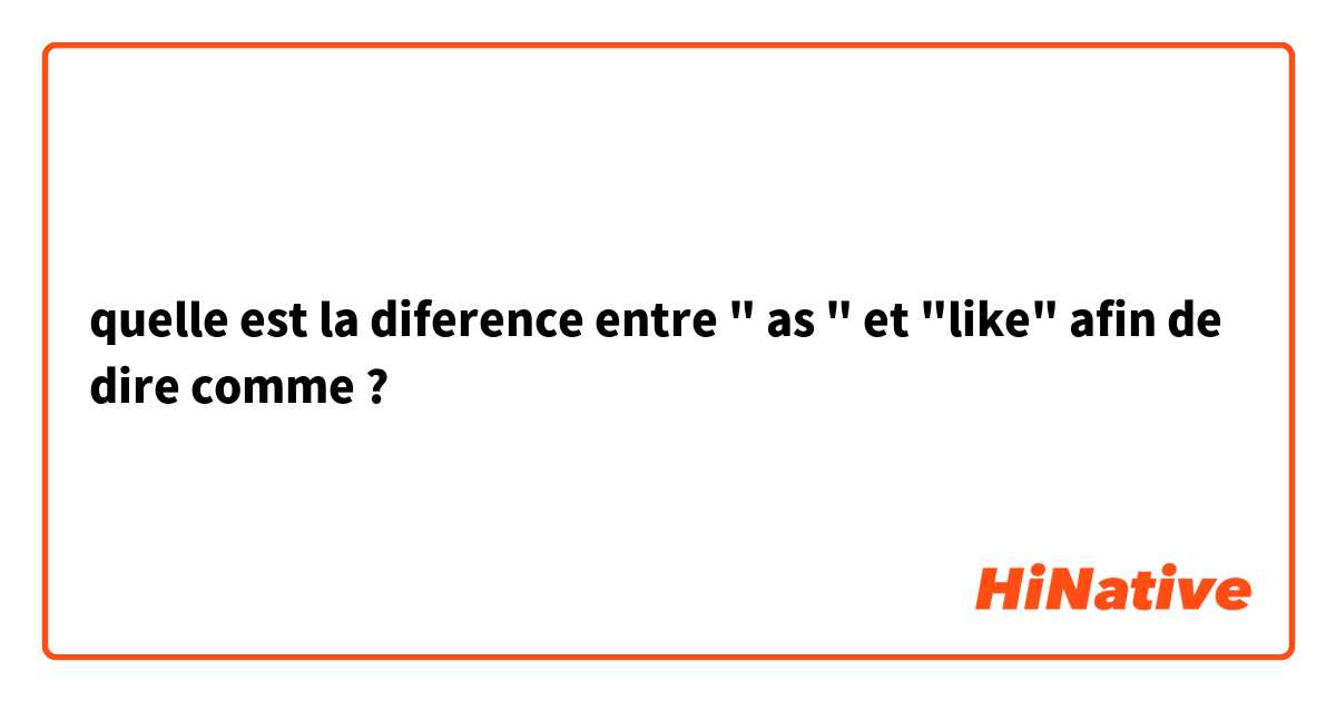 quelle est la diference entre " as " et "like" afin de dire comme ?