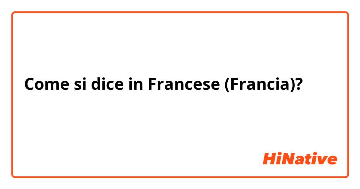 Come si dice in Francese (Francia)? ايش اسمك