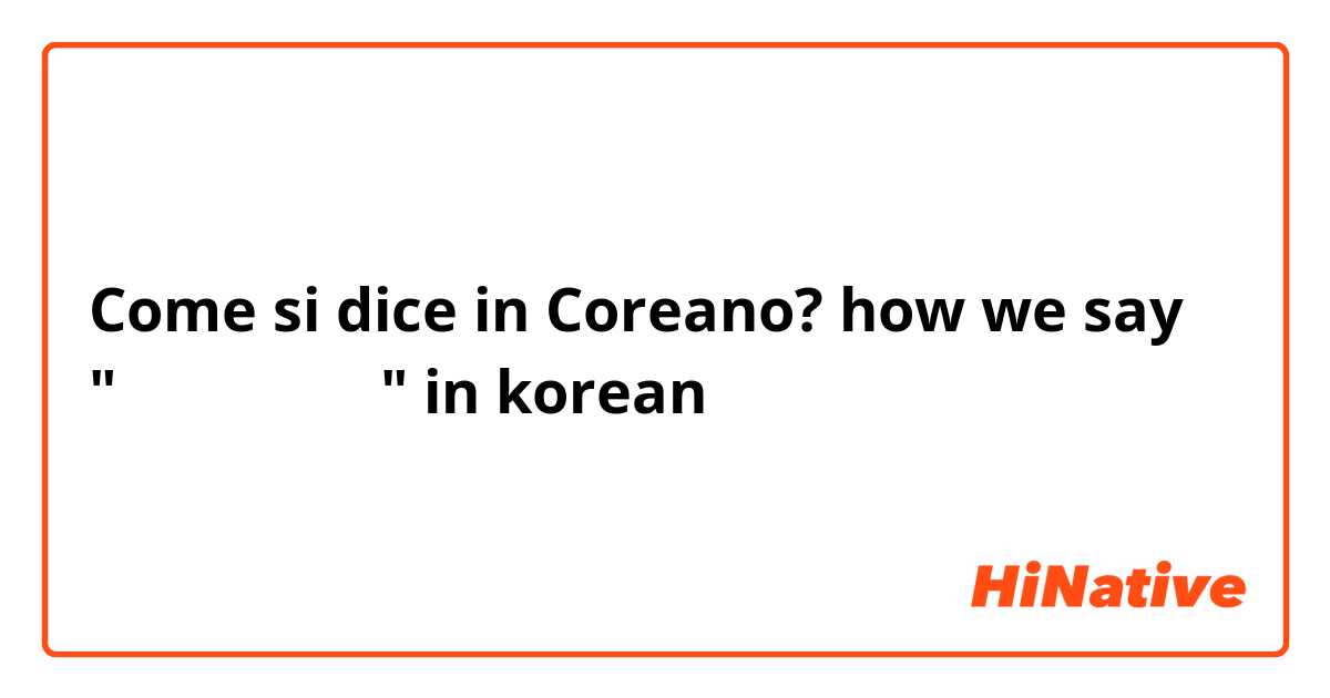 Come si dice in Coreano? how we say "كيف حلك؟" in korean